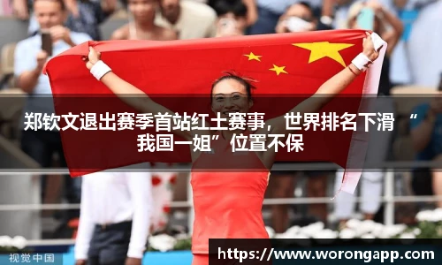 郑钦文退出赛季首站红土赛事，世界排名下滑 “我国一姐”位置不保